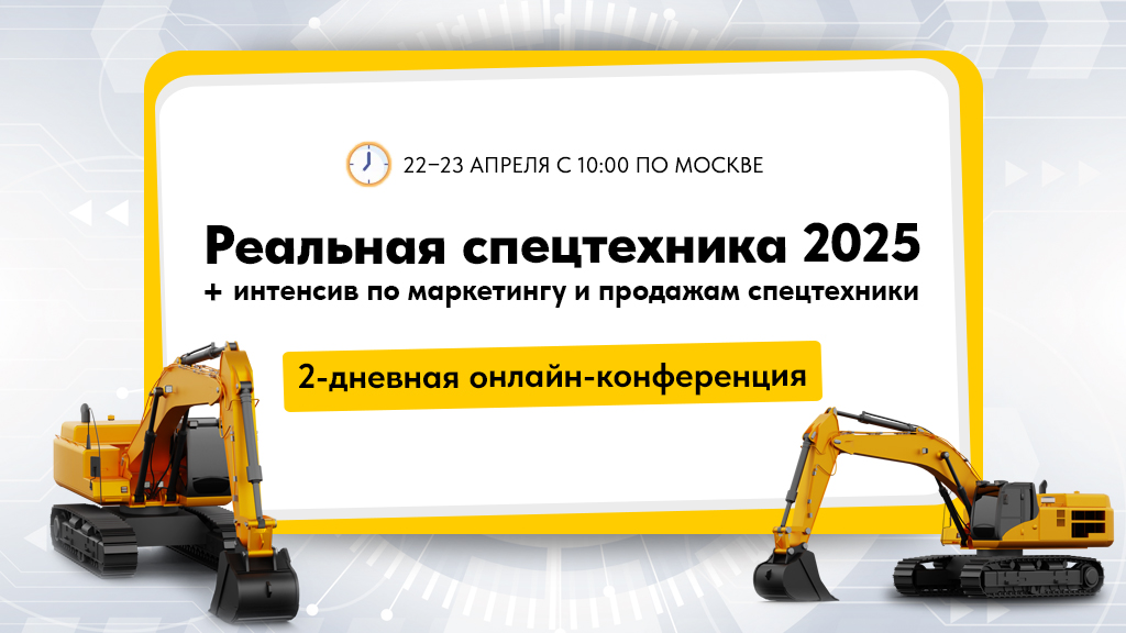 Конференции Экскаватор Ру 2025: «Реальная спецтехника» + интенсив по маркетингу и продажам